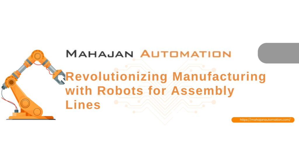 Revolutionizing Manufacturing with Robots for Assembly Lines