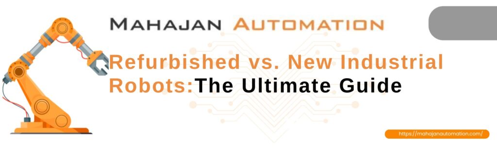 Banner for Mahajan Automation titled "Refurbished vs. New Industrial Robots: The Ultimate Guide," featuring an orange industrial robotic arm illustration and a link to mahajanautomation.com.