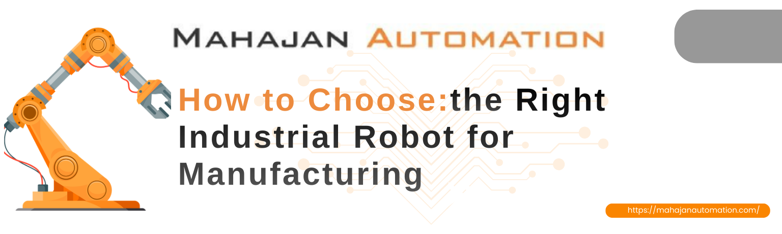 How to Choose the Right Industrial Robot for Manufacturing